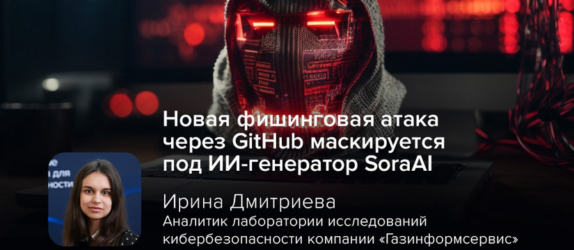 Используя ажиотаж вокруг новой ИИ-модели Sora от компании OpenAI, киберпреступники распространяют фишинговый сервис генерации видео через GitHub, предупреждает Ирина Дмитриева, киберэксперт компании «Газинформсервис» Киберэксперт Дмитриева: новая фишинговая атака через GitHub маскируется под ИИ-генератор SoraAI