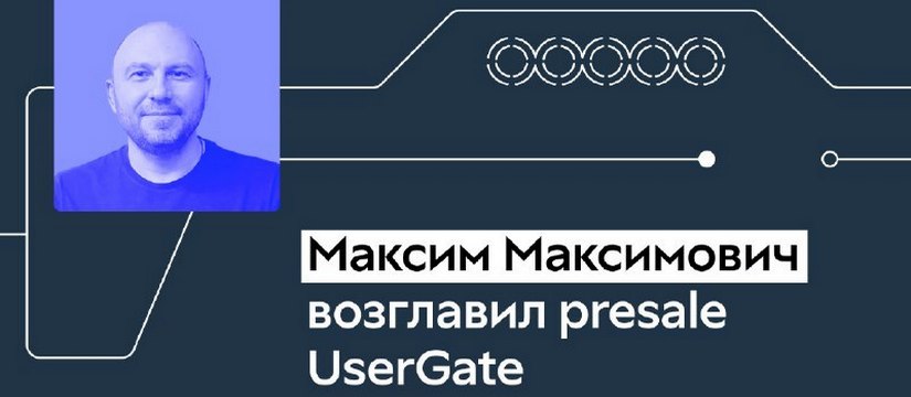 UserGate усиливает направление presale Максим Максимович возглавил направление presale в UserGate