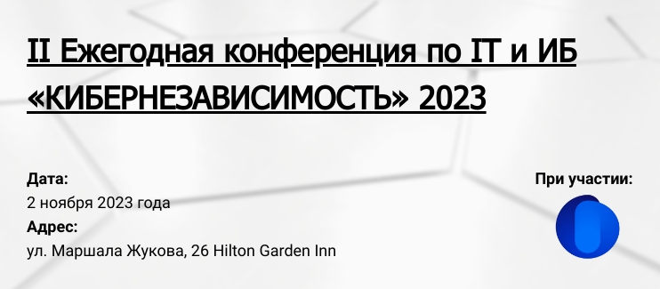 II Ежегодная конференция по IT и ИБ «Кибернезависимость - 2023» в Оренбурге